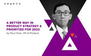 A Better Way in Product Strategy & Priorities for 2022 by Paul Chan, VP of Product at Abarca Health